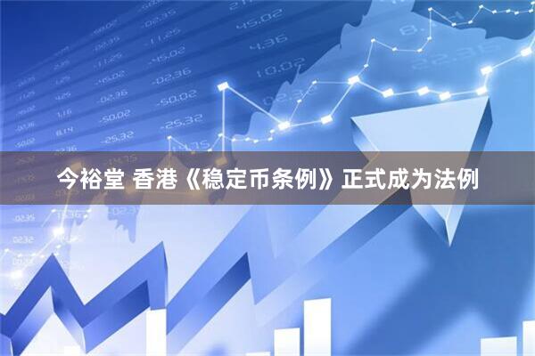 今裕堂 香港《稳定币条例》正式成为法例