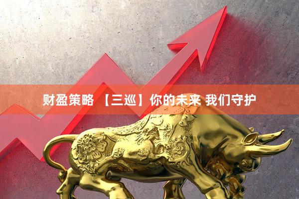财盈策略 【三巡】你的未来 我们守护