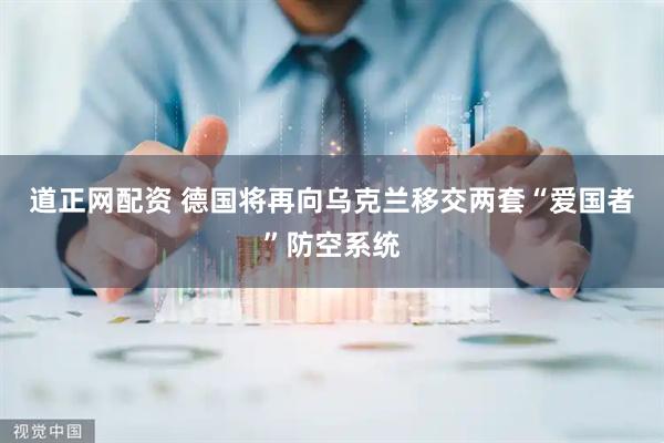 道正网配资 德国将再向乌克兰移交两套“爱国者”防空系统